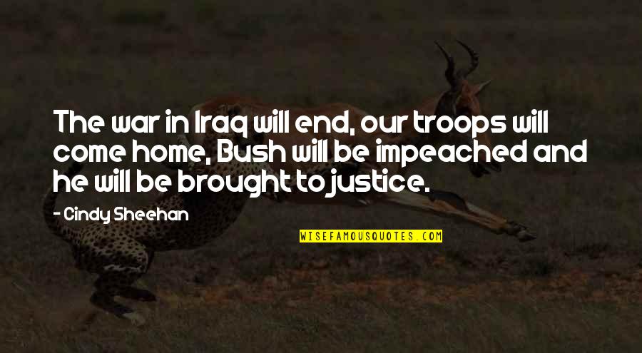 Come Home To Quotes By Cindy Sheehan: The war in Iraq will end, our troops Come Home To Quotes By Cindy Sheehan: The war in Iraq will end, our troops