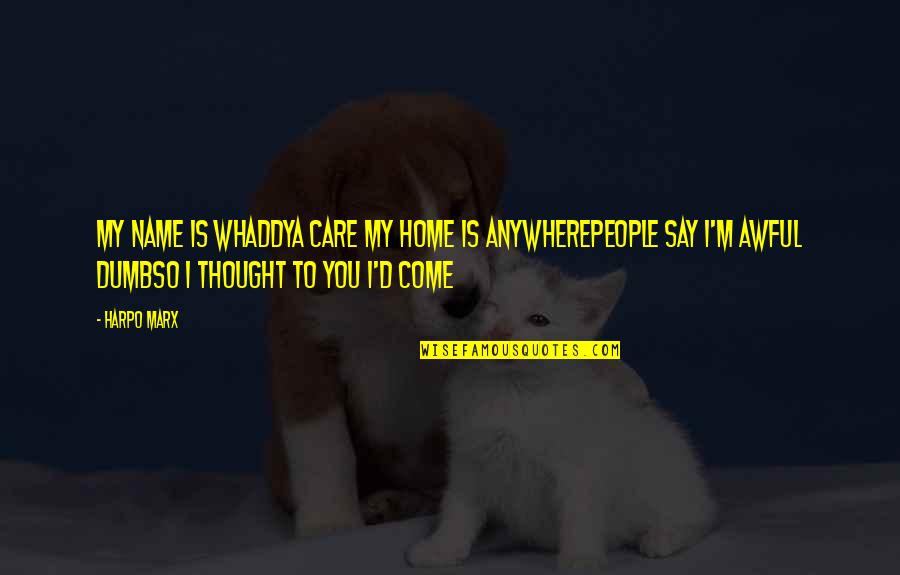 Come Home To Quotes By Harpo Marx: My name is whaddya care My home is Come Home To Quotes By Harpo Marx: My name is whaddya care My home is