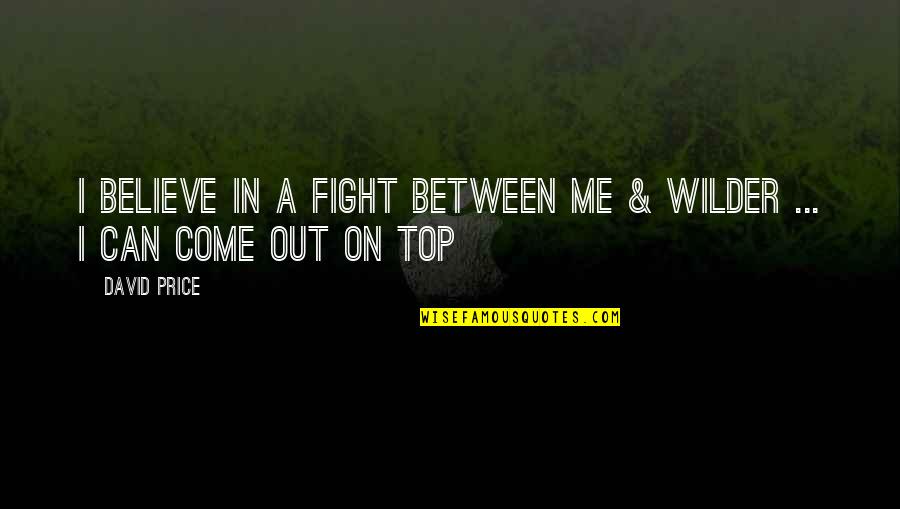 Come In Between Us Quotes By David Price: I believe in a fight between me &
