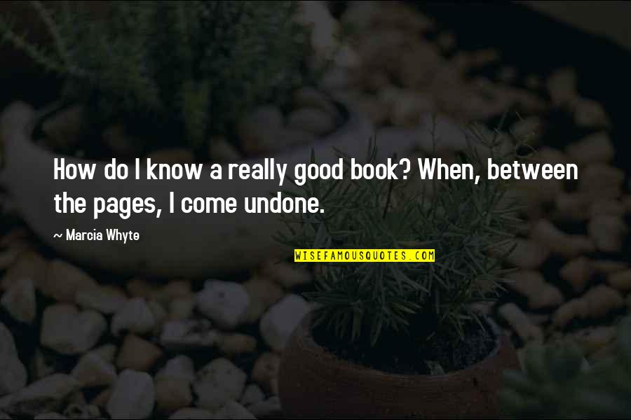 Come In Between Us Quotes By Marcia Whyte: How do I know a really good book?