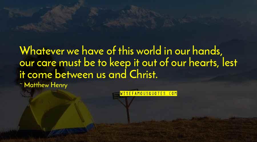 Come In Between Us Quotes By Matthew Henry: Whatever we have of this world in our