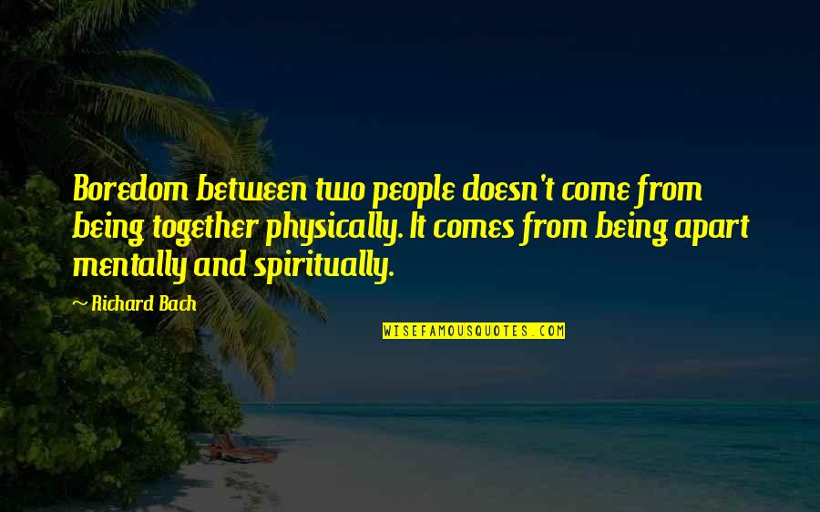 Come In Between Us Quotes By Richard Bach: Boredom between two people doesn't come from being