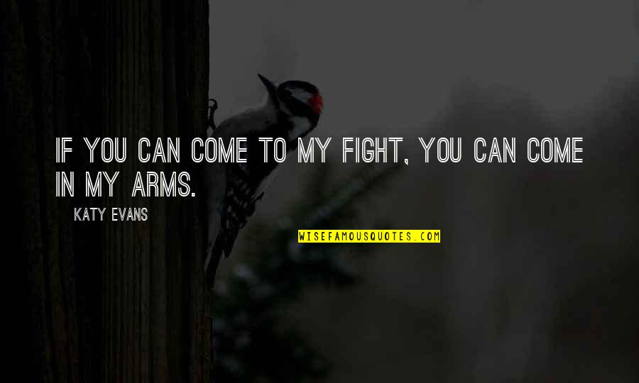 Come In My Arms Quotes By Katy Evans: If you can come to my fight, you