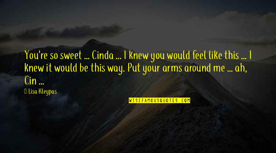 Come In My Arms Quotes By Lisa Kleypas: You're so sweet ... Cinda ... I knew