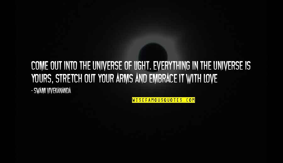 Come In My Arms Quotes By Swami Vivekananda: Come out into the Universe of Light. Everything
