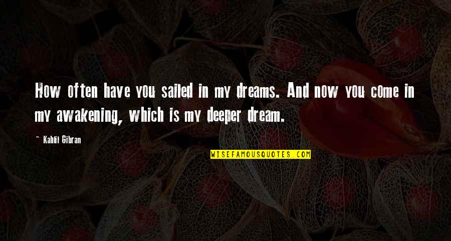 Come In My Dreams Quotes By Kahlil Gibran: How often have you sailed in my dreams.