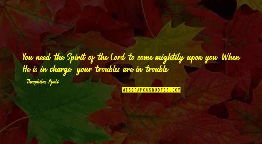 Come In Quotes By Theophilus Ajadi: You need the Spirit of the Lord to