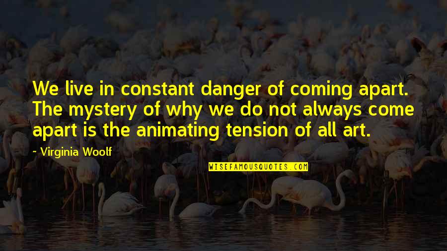 Come In Quotes By Virginia Woolf: We live in constant danger of coming apart.