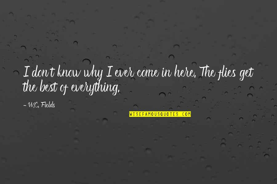 Come In Quotes By W.C. Fields: I don't know why I ever come in