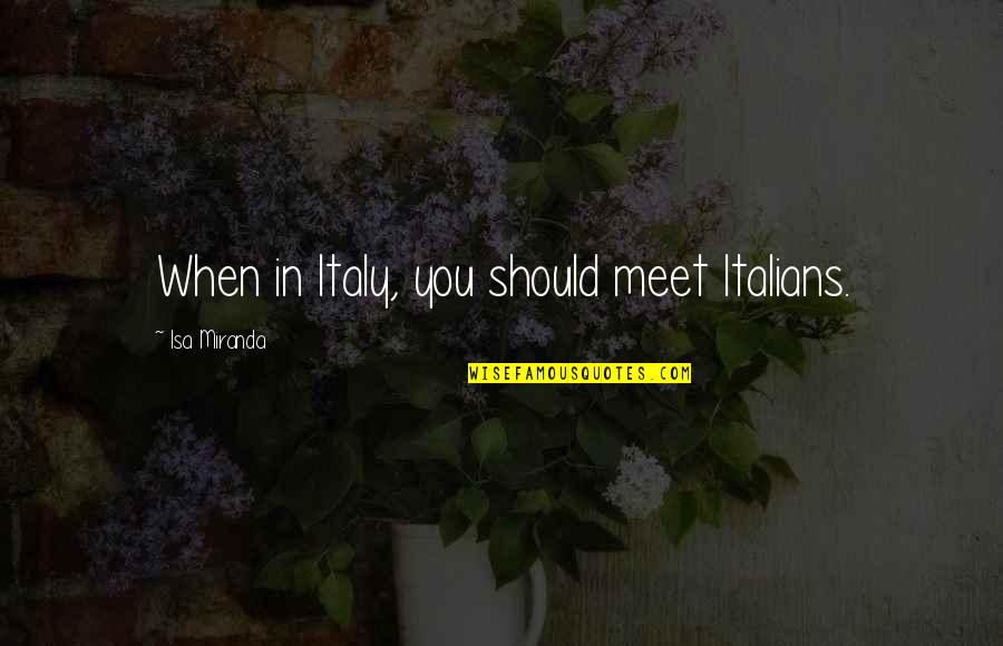 Come In Small Packages Quote Quotes By Isa Miranda: When in Italy, you should meet Italians.