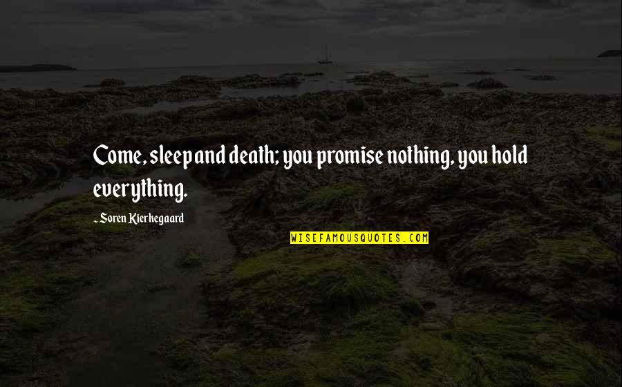Come Into Existence Quotes By Soren Kierkegaard: Come, sleep and death; you promise nothing, you Come Into Existence Quotes By Soren Kierkegaard: Come, sleep and death; you promise nothing, you