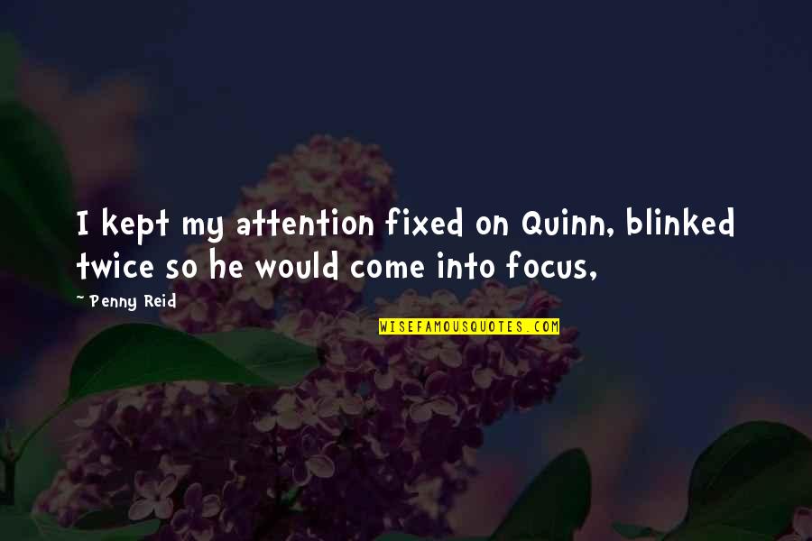 Come Into Focus Quotes By Penny Reid: I kept my attention fixed on Quinn, blinked