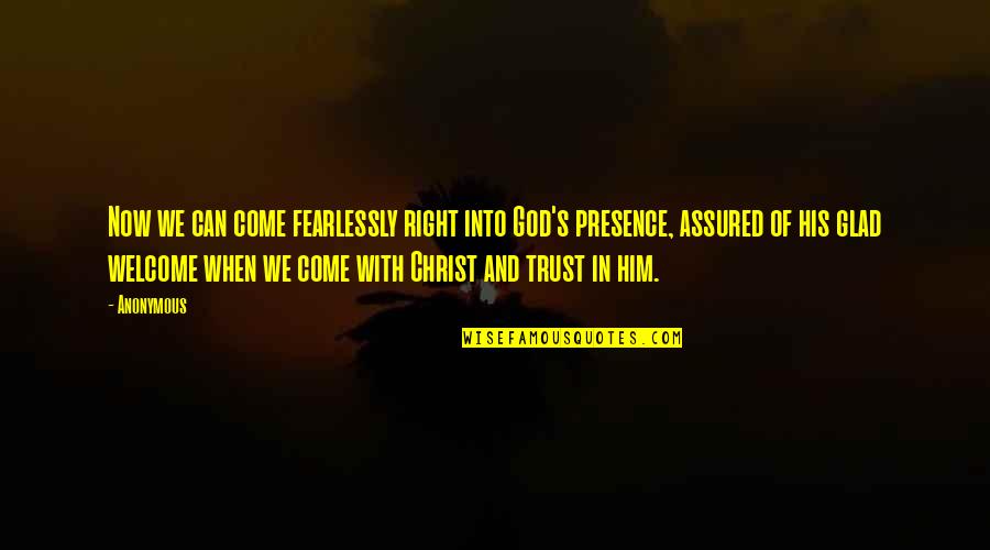 Come Into His Presence Quotes By Anonymous: Now we can come fearlessly right into God's