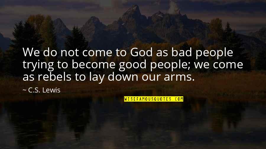 Come Into My Arms Quotes By C.S. Lewis: We do not come to God as bad Come Into My Arms Quotes By C.S. Lewis: We do not come to God as bad