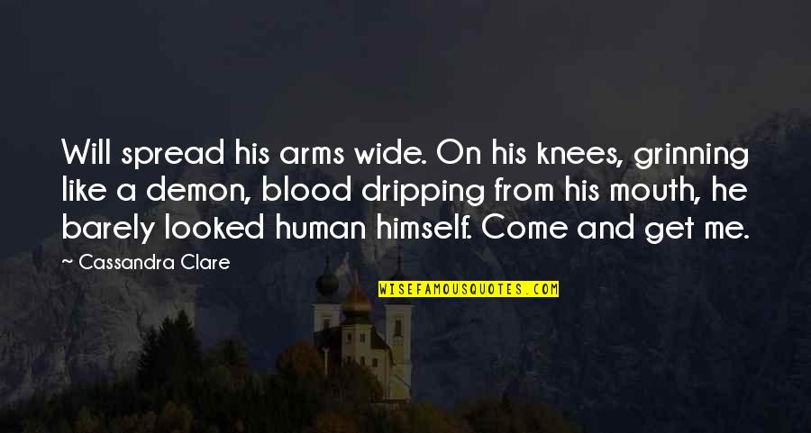 Come Into My Arms Quotes By Cassandra Clare: Will spread his arms wide. On his knees,