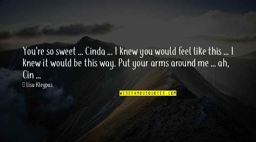 Come Into My Arms Quotes By Lisa Kleypas: You're so sweet ... Cinda ... I knew