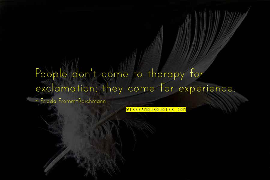 Come Into My Life Quotes By Frieda Fromm-Reichmann: People don't come to therapy for exclamation; they