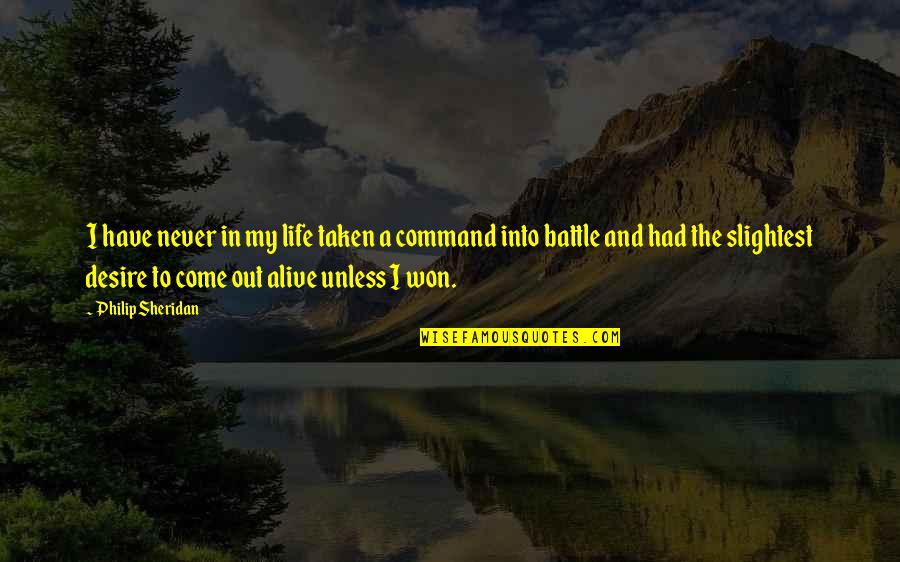 Come Into My Life Quotes By Philip Sheridan: I have never in my life taken a