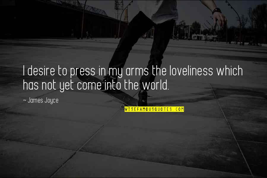 Come Into My World Quotes By James Joyce: I desire to press in my arms the