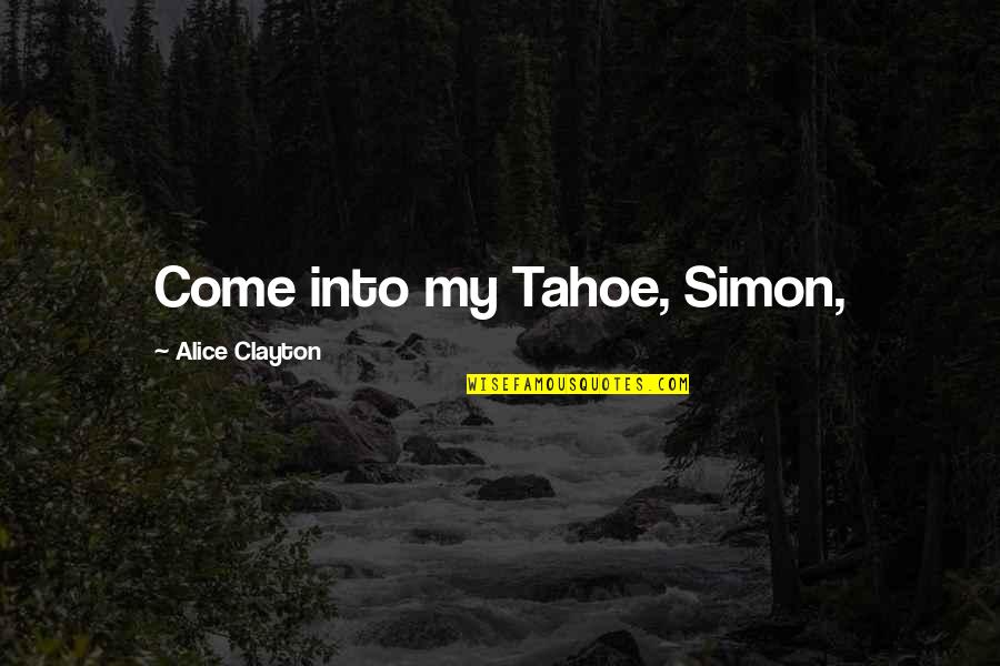 Come Into Quotes By Alice Clayton: Come into my Tahoe, Simon, Come Into Quotes By Alice Clayton: Come into my Tahoe, Simon,