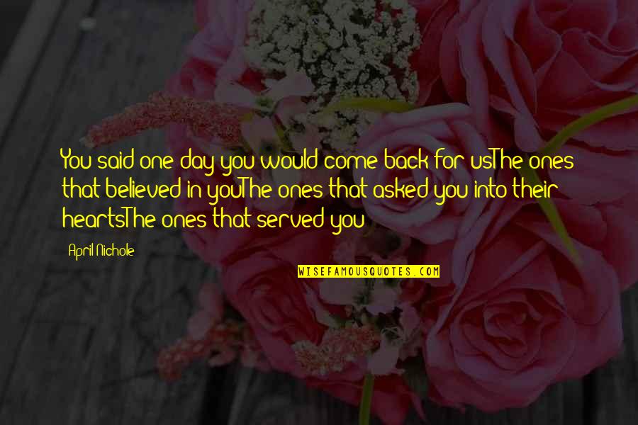 Come Into Quotes By April Nichole: You said one day you would come back Come Into Quotes By April Nichole: You said one day you would come back