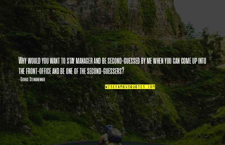 Come Into Quotes By George Steinbrenner: Why would you want to stay manager and Come Into Quotes By George Steinbrenner: Why would you want to stay manager and