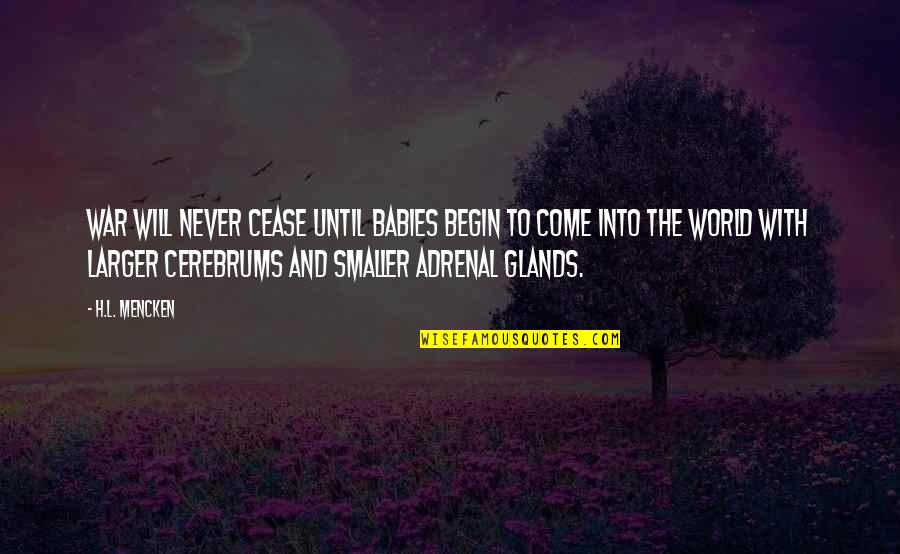 Come Into Quotes By H.L. Mencken: War will never cease until babies begin to Come Into Quotes By H.L. Mencken: War will never cease until babies begin to