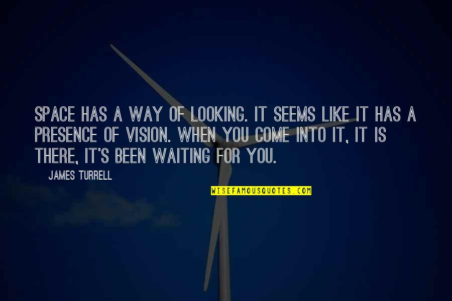 Come Into Quotes By James Turrell: Space has a way of looking. It seems Come Into Quotes By James Turrell: Space has a way of looking. It seems