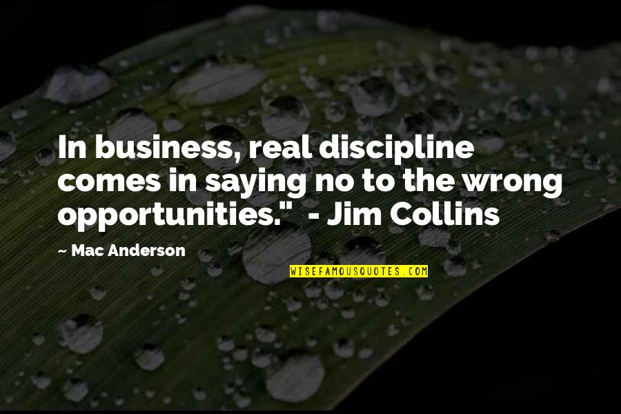 Come Join Me Quotes By Mac Anderson: In business, real discipline comes in saying no