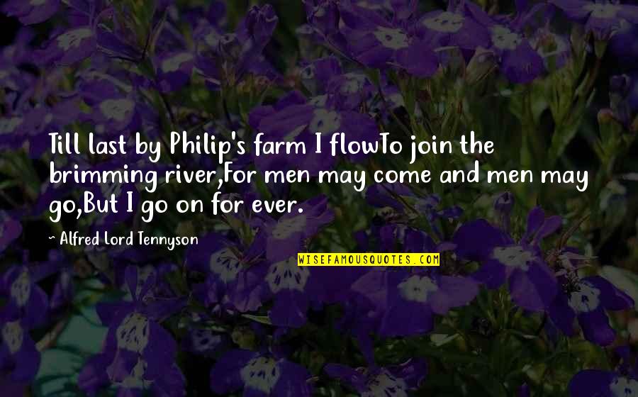 Come Join Us Quotes By Alfred Lord Tennyson: Till last by Philip's farm I flowTo join