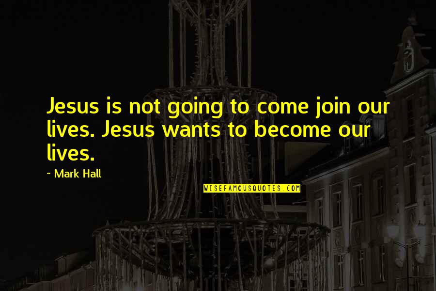 Come Join Us Quotes By Mark Hall: Jesus is not going to come join our