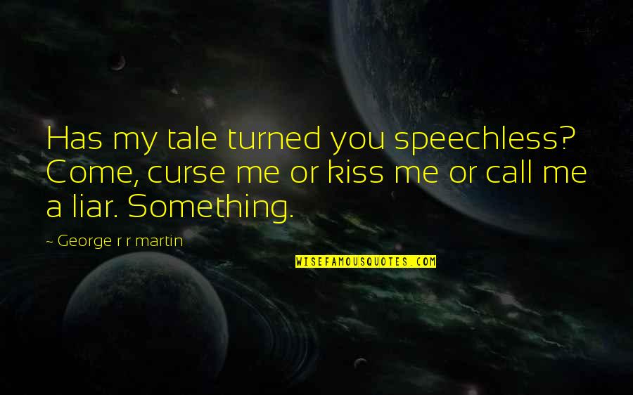 Come Kiss Me Quotes By George R R Martin: Has my tale turned you speechless? Come, curse