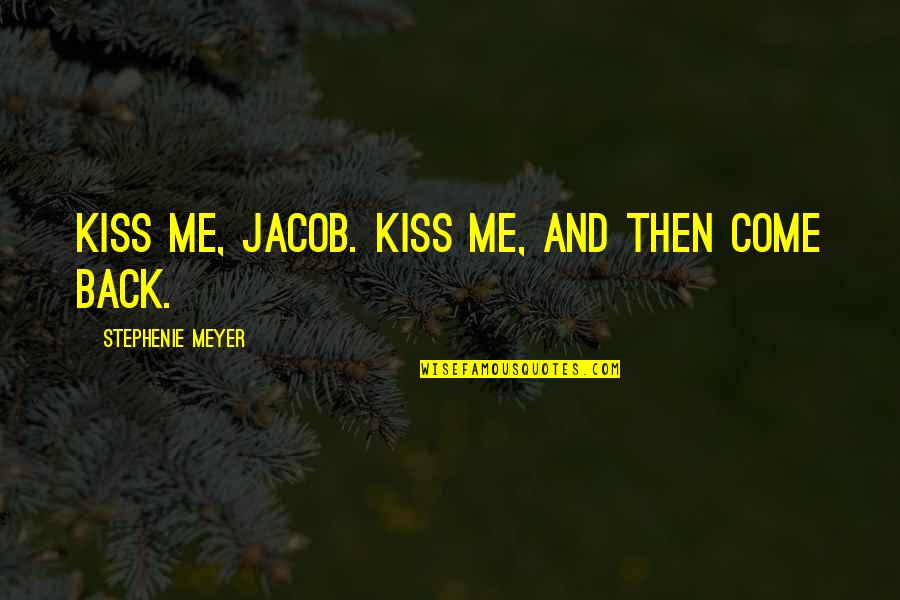 Come Kiss Me Quotes By Stephenie Meyer: Kiss me, Jacob. Kiss me, and then come