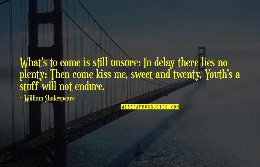 Come Kiss Me Quotes By William Shakespeare: What's to come is still unsure: In delay