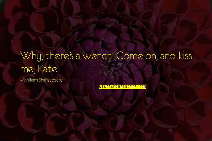 Come Kiss Me Quotes By William Shakespeare: Why, there's a wench! Come on, and kiss