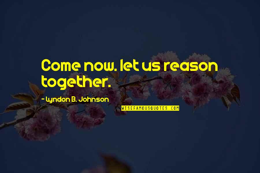 Come Let Us Reason Quotes By Lyndon B. Johnson: Come now. let us reason together.