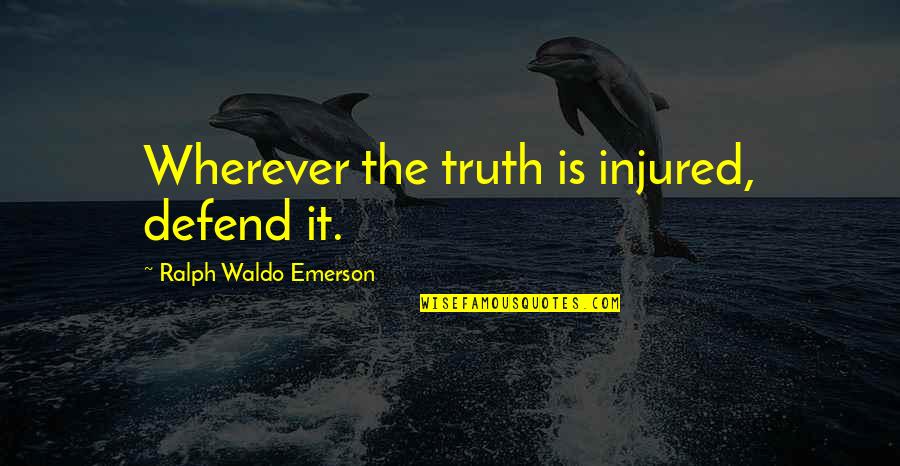 Come Mierda Quotes By Ralph Waldo Emerson: Wherever the truth is injured, defend it.