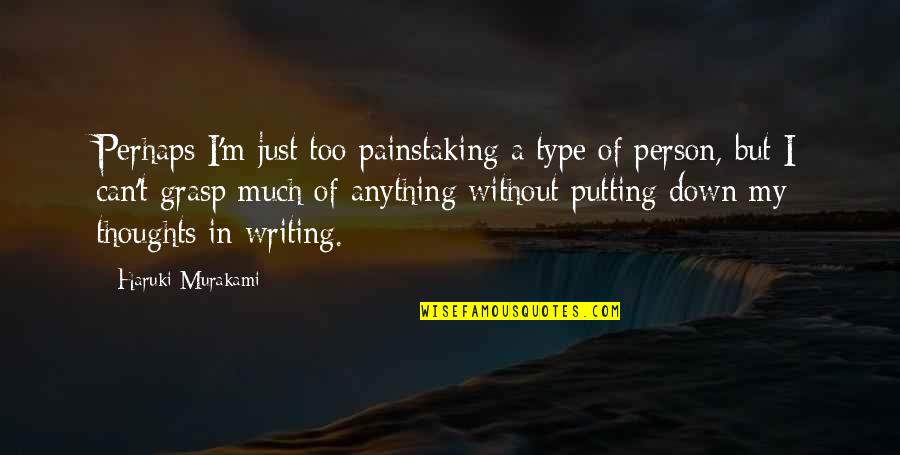 Come Near Me Quotes By Haruki Murakami: Perhaps I'm just too painstaking a type of Come Near Me Quotes By Haruki Murakami: Perhaps I'm just too painstaking a type of