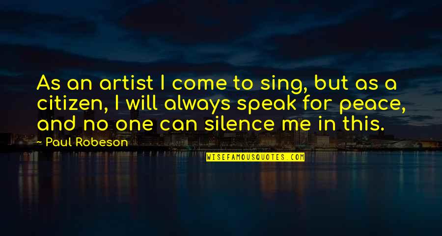 Come On And Sing Quotes By Paul Robeson: As an artist I come to sing, but