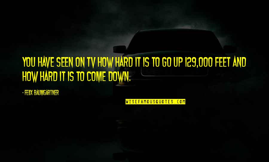 Come On Down Quotes By Felix Baumgartner: You have seen on TV how hard it Come On Down Quotes By Felix Baumgartner: You have seen on TV how hard it