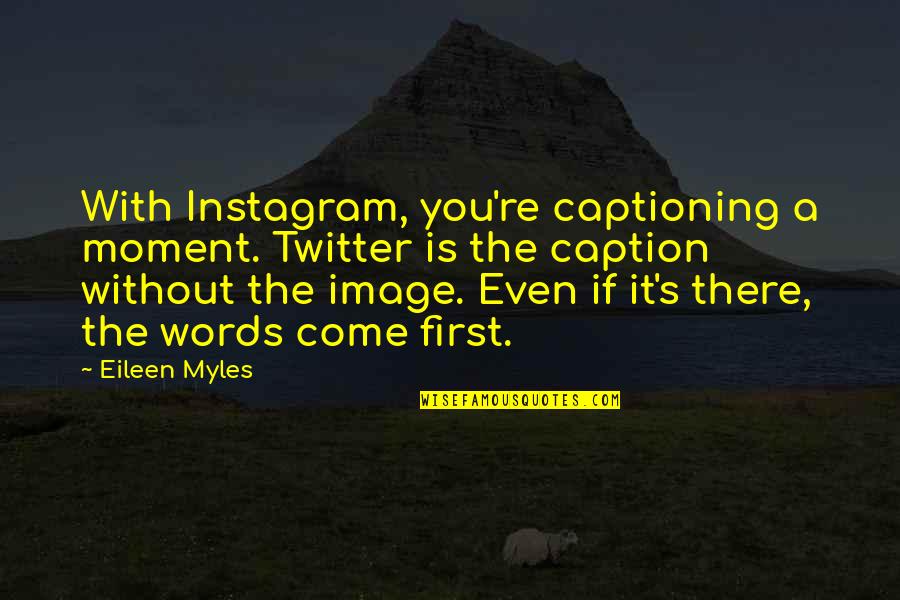 Come On Eileen Quotes By Eileen Myles: With Instagram, you're captioning a moment. Twitter is