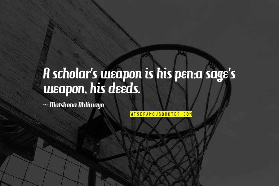 Come On Eileen Quotes By Matshona Dhliwayo: A scholar's weapon is his pen;a sage's weapon,