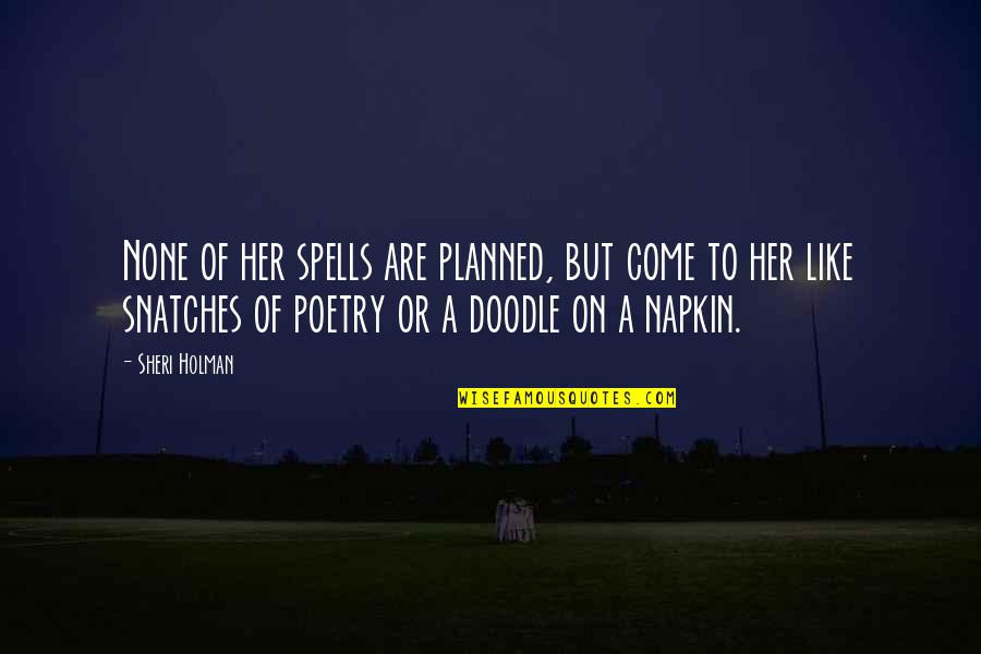Come On Quotes By Sheri Holman: None of her spells are planned, but come