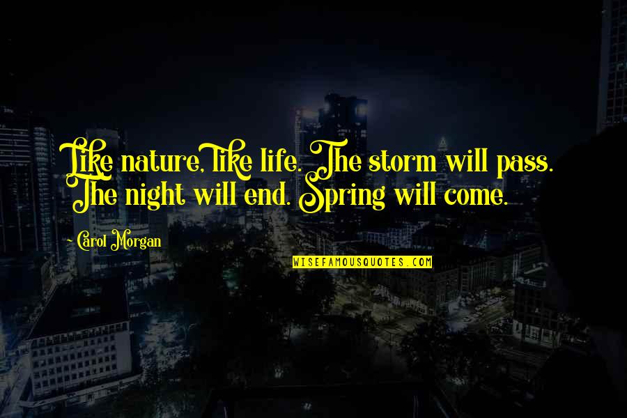 Come On Spring Quotes By Carol Morgan: Like nature, like life. The storm will pass.
