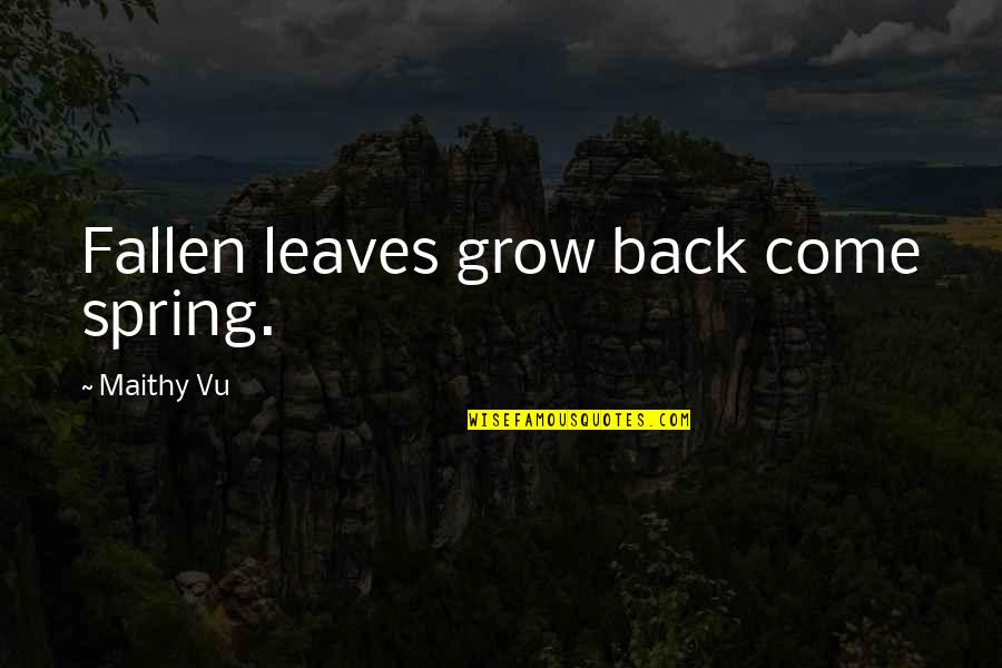 Come On Spring Quotes By Maithy Vu: Fallen leaves grow back come spring.