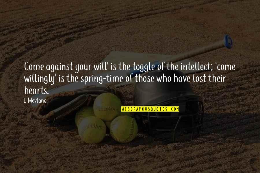 Come On Spring Quotes By Mevlana: Come against your will' is the toggle of