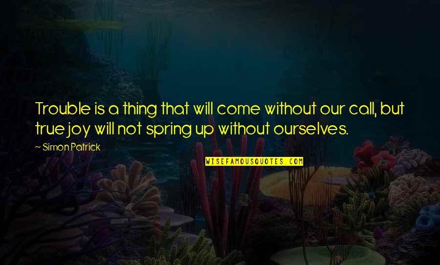 Come On Spring Quotes By Simon Patrick: Trouble is a thing that will come without