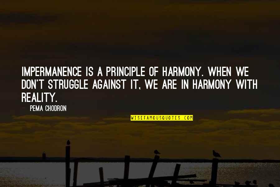 Come One Come All Quote Quotes By Pema Chodron: Impermanence is a principle of harmony. When we