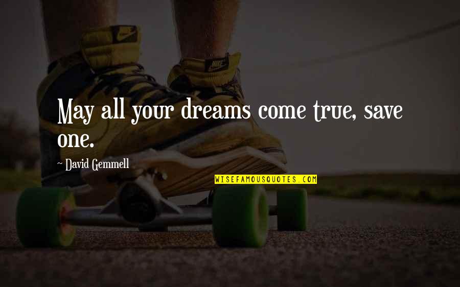 Come One Come All Quotes By David Gemmell: May all your dreams come true, save one.