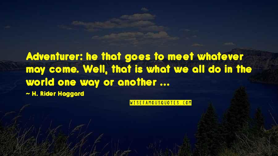 Come One Come All Quotes By H. Rider Haggard: Adventurer: he that goes to meet whatever may